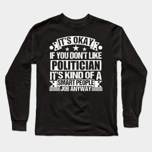 Politician lover It's Okay If You Don't Like Politician It's Kind Of A Smart People job Anyway Long Sleeve T-Shirt